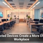 Connected Devices Create a More Efficient Workplace